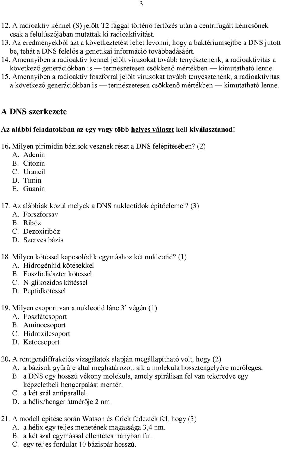 Amennyiben a radioaktív kénnel jelölt vírusokat tovább tenyésztenénk, a radioaktivitás a következő generációkban is természetesen csökkenő mértékben kimutatható lenne. 15.