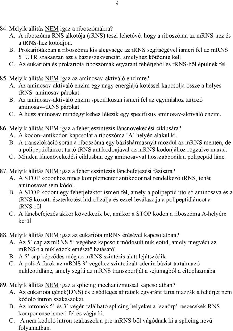 Az eukarióta és prokarióta riboszómák egyaránt fehérjéből és rrns-ből épülnek fel. 85. Melyik állítás NEM igaz az aminosav-aktiváló enzimre? A.