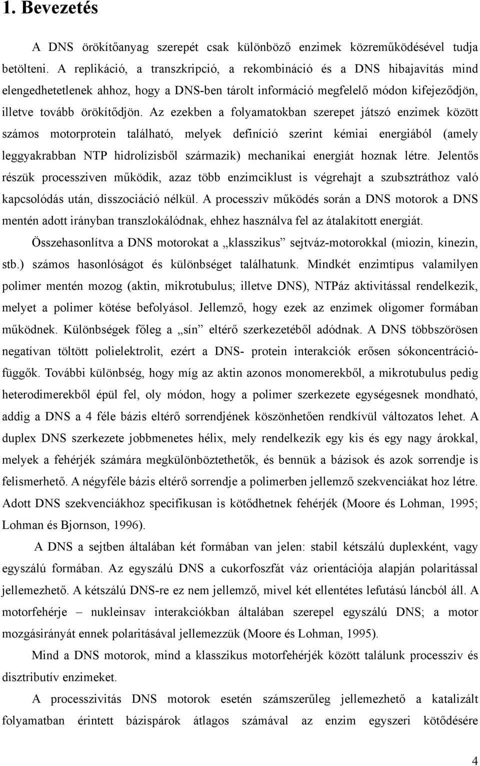 Az ezekben a folyamatokban szerepet játszó enzimek között számos motorprotein található, melyek definíció szerint kémiai energiából (amely leggyakrabban NTP hidrolízisből származik) mechanikai