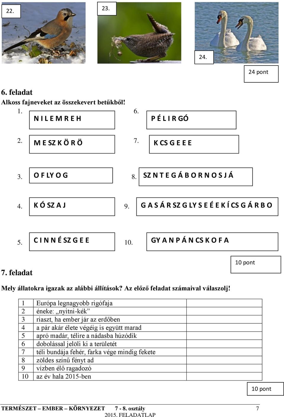 feladat 10 pont Mely állatokra igazak az alábbi állítások? Az előző feladat számaival válaszolj!