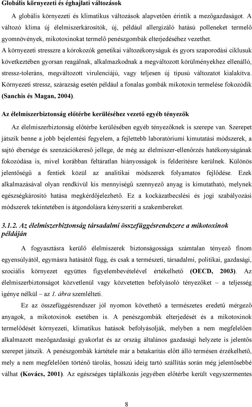 A környezeti stresszre a kórokozók genetikai változékonyságuk és gyors szaporodási ciklusuk következtében gyorsan reagálnak, alkalmazkodnak a megváltozott körülményekhez ellenálló, stressz-toleráns,