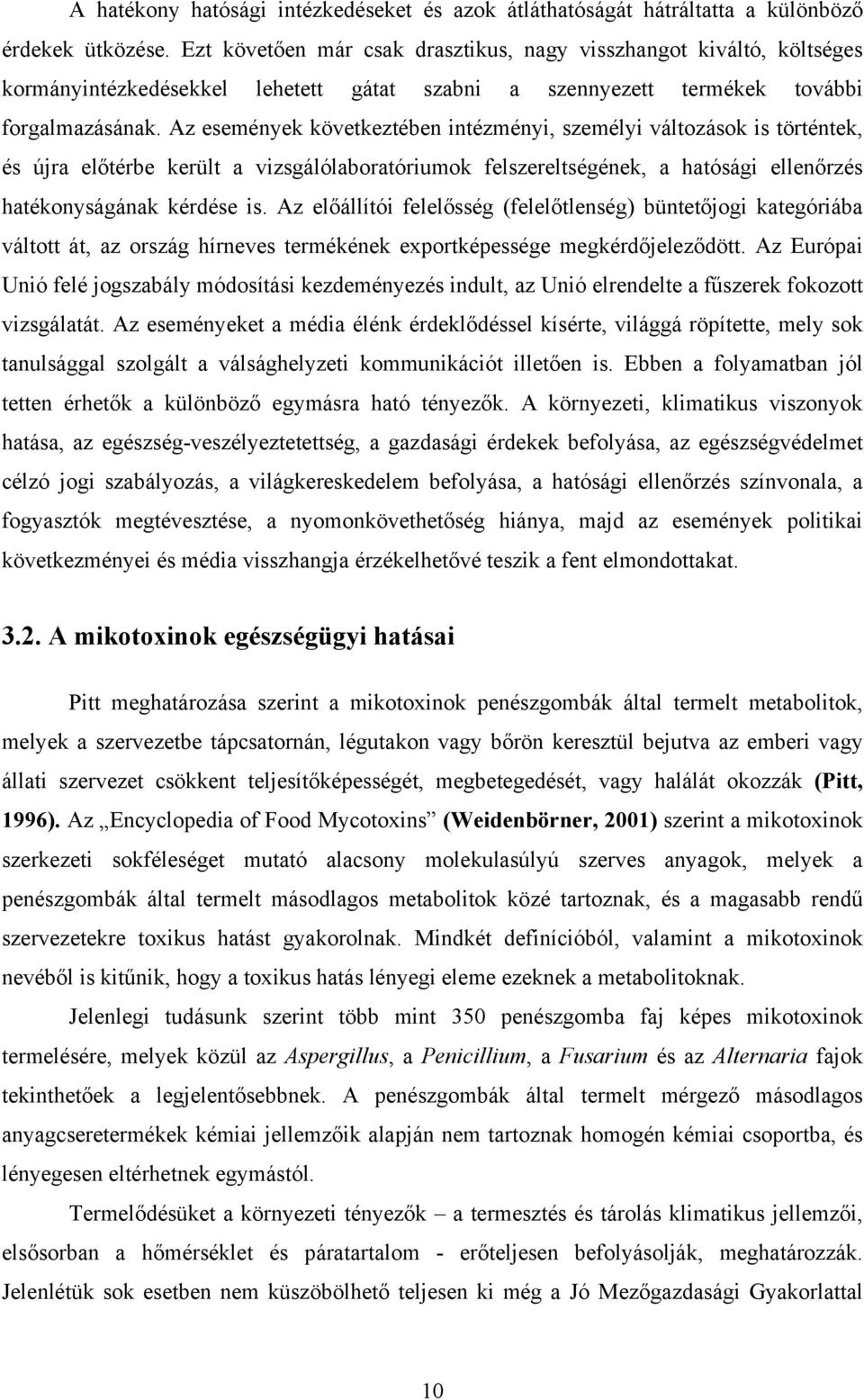 Az események következtében intézményi, személyi változások is történtek, és újra előtérbe került a vizsgálólaboratóriumok felszereltségének, a hatósági ellenőrzés hatékonyságának kérdése is.