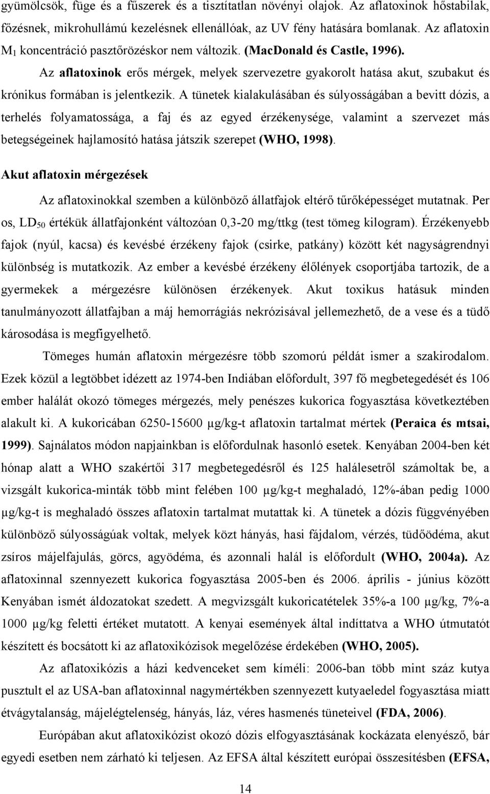 Az aflatoxinok erős mérgek, melyek szervezetre gyakorolt hatása akut, szubakut és krónikus formában is jelentkezik.