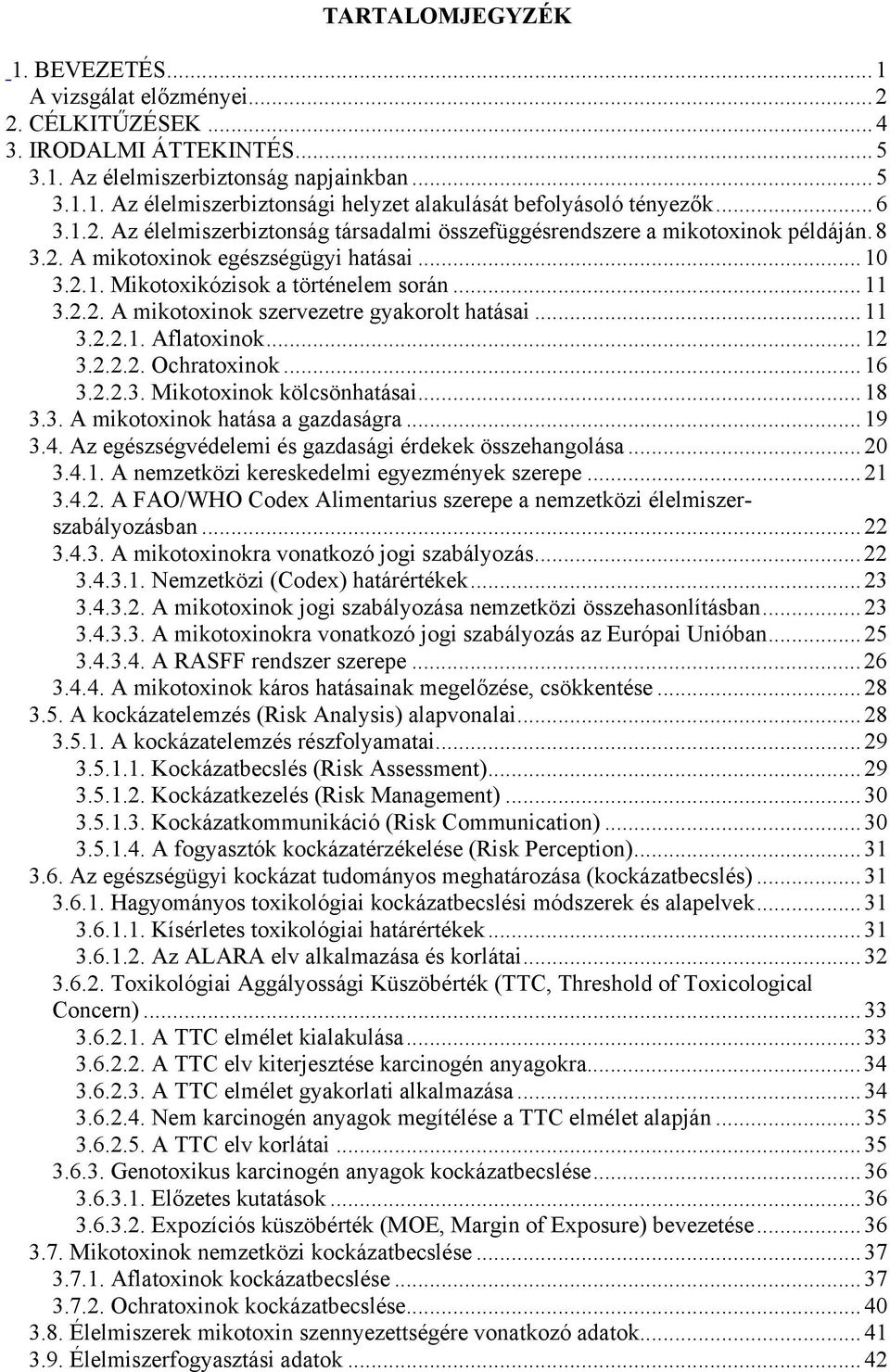 ..11 3.2.2.1. Aflatoxinok...12 3.2.2.2. Ochratoxinok...16 3.2.2.3. Mikotoxinok kölcsönhatásai...18 3.3. A mikotoxinok hatása a gazdaságra...19 3.4.