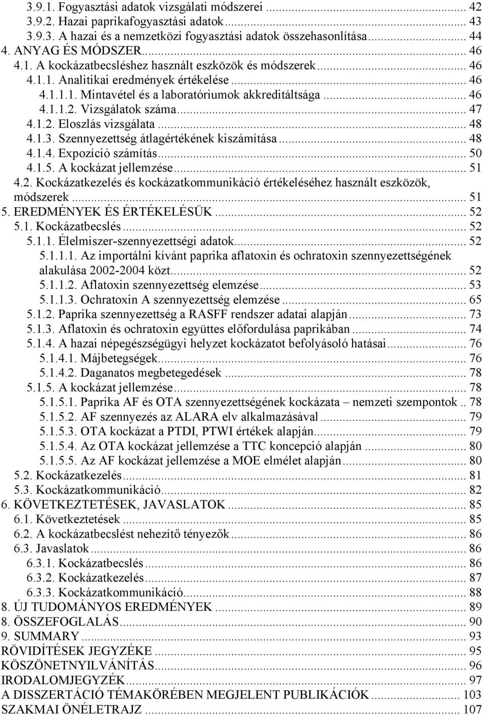 .. 47 4.1.2. Eloszlás vizsgálata... 48 4.1.3. Szennyezettség átlagértékének kiszámítása... 48 4.1.4. Expozíció számítás... 50 4.1.5. A kockázat jellemzése... 51 4.2. Kockázatkezelés és kockázatkommunikáció értékeléséhez használt eszközök, módszerek.