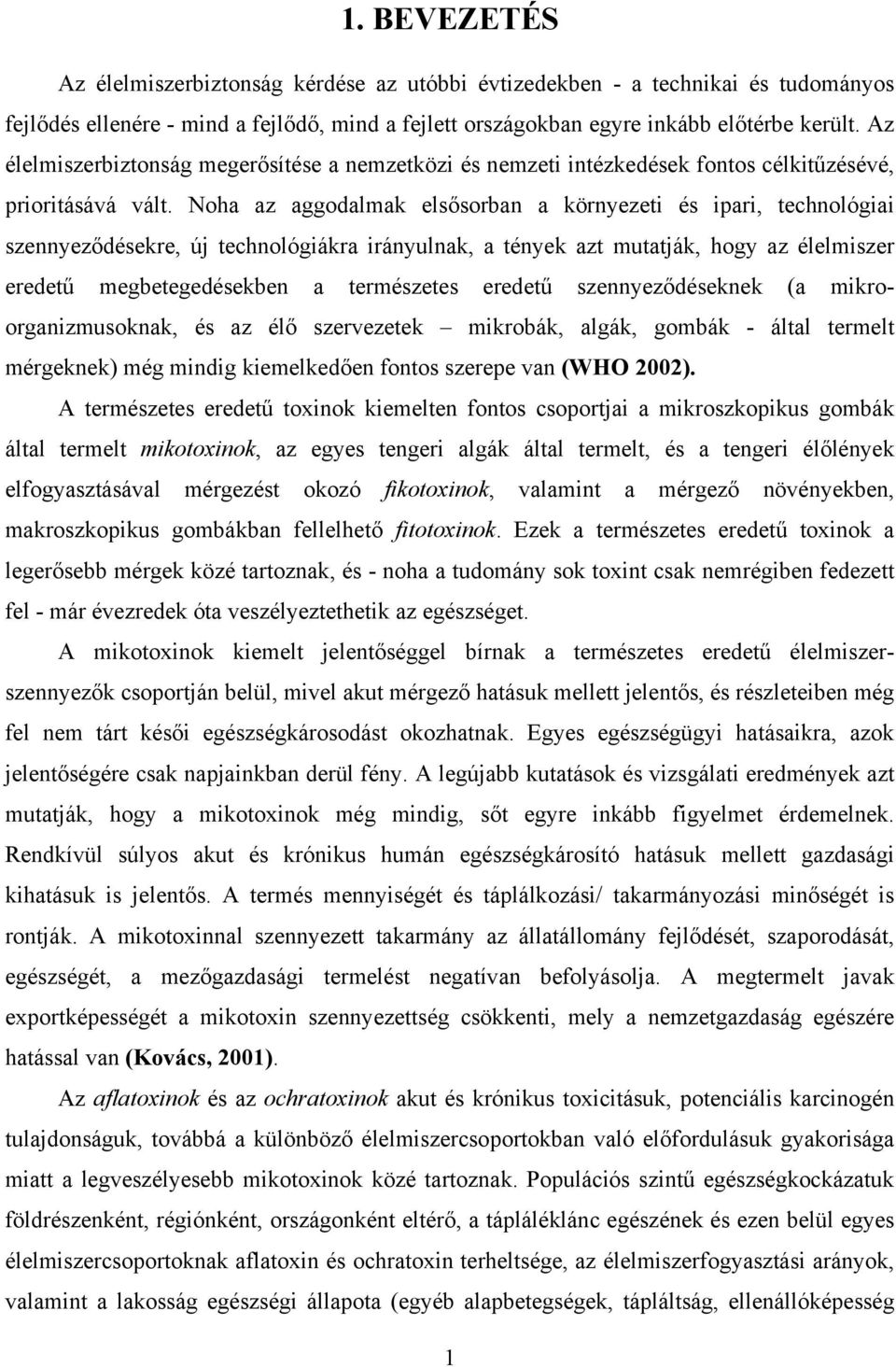 Noha az aggodalmak elsősorban a környezeti és ipari, technológiai szennyeződésekre, új technológiákra irányulnak, a tények azt mutatják, hogy az élelmiszer eredetű megbetegedésekben a természetes