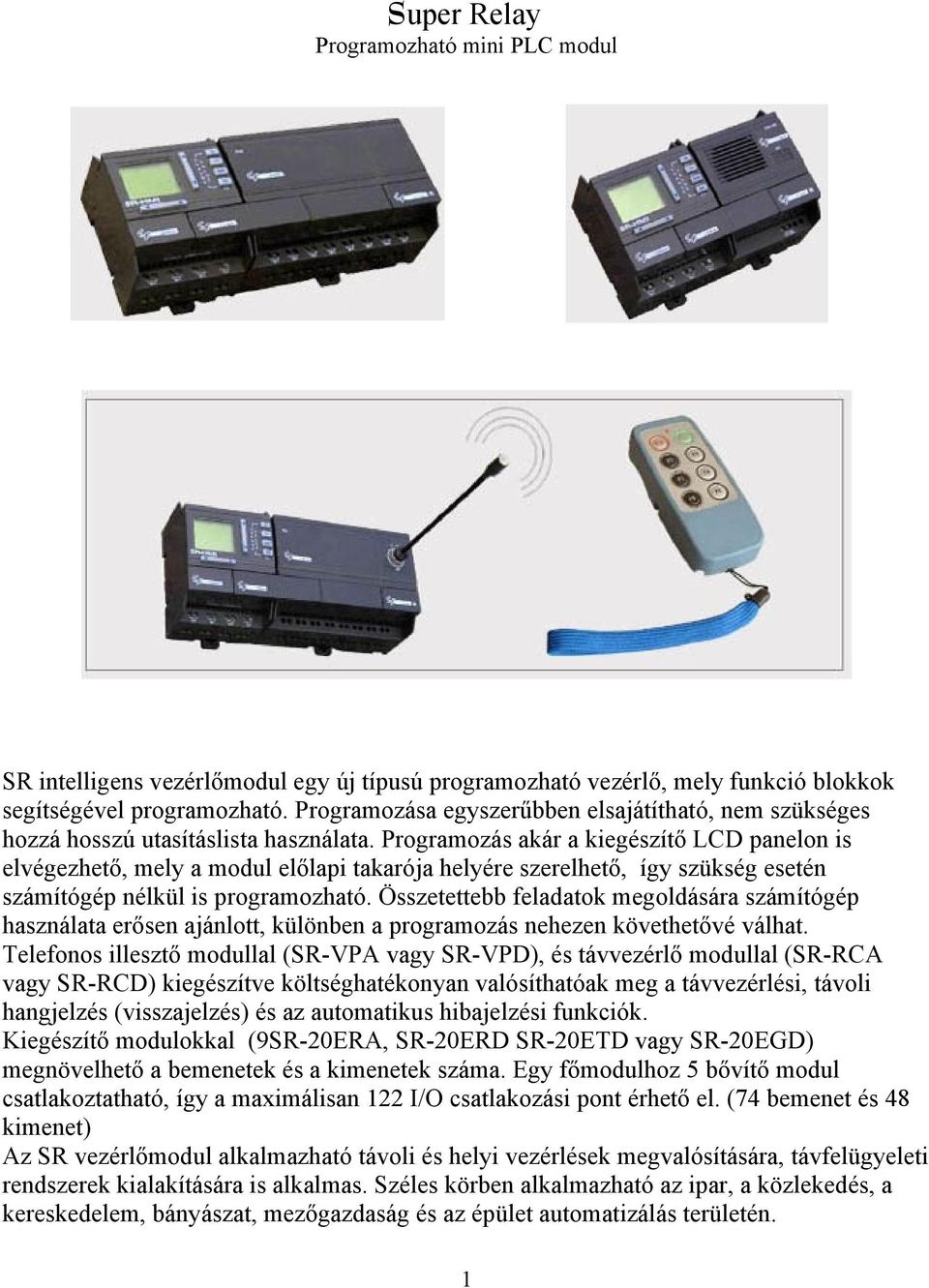 Programozás akár a kiegészítő LCD panelon is elvégezhető, mely a modul előlapi takarója helyére szerelhető, így szükség esetén számítógép nélkül is programozható.