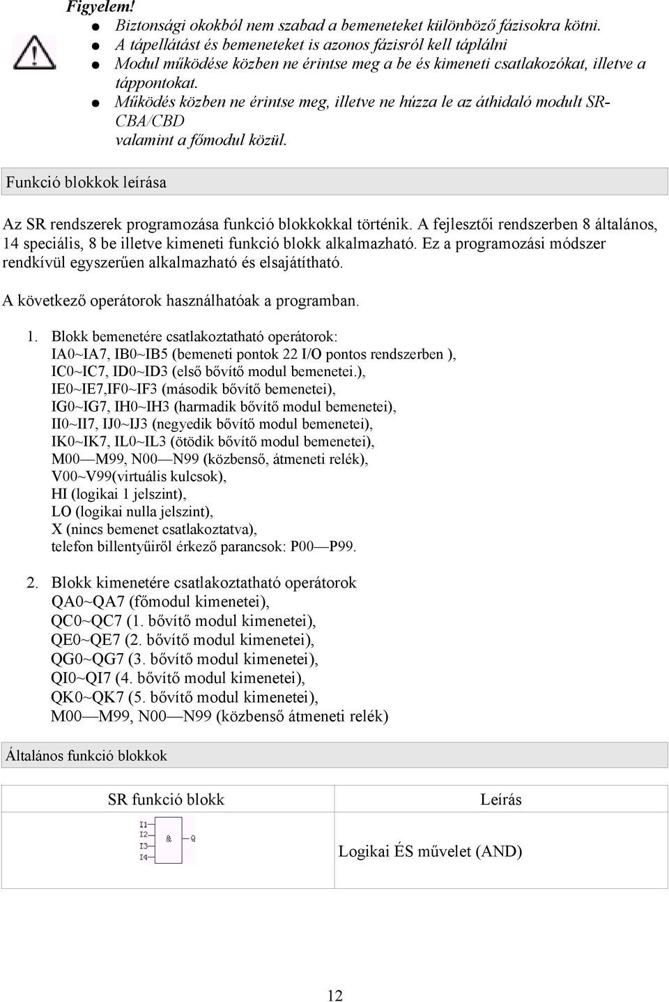 Működés közben ne érintse meg, illetve ne húzza le az áthidaló modult SRCBA/CBD valamint a főmodul közül. Funkció blokkok leírása Az SR rendszerek programozása funkció blokkokkal történik.