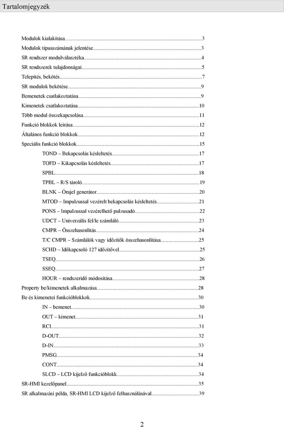 ..15 TOND Bekapcsolás késleltetés...17 TOFD Kikapcsolás késleltetés...17 SPBL...18 TPBL R/S tároló...19 BLNK Órajel generátor...20 MTOD Impulzussal vezérelt bekapcsolás késleltetés.
