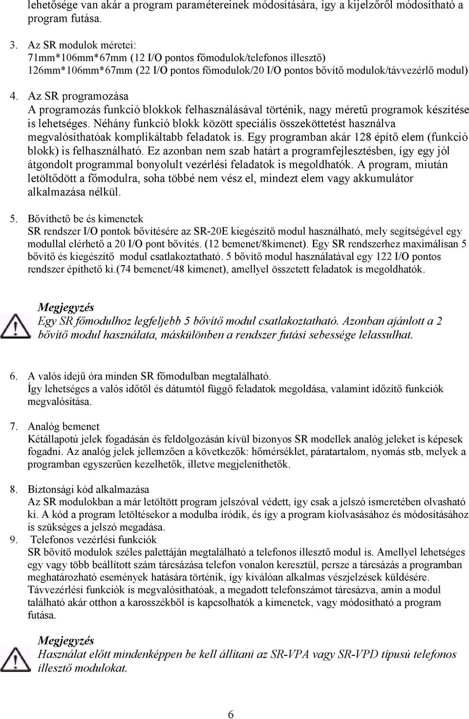 Az SR programozása A programozás funkció blokkok felhasználásával történik, nagy méretű programok készítése is lehetséges.