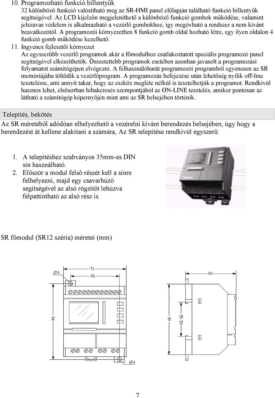A programozói környezetben 8 funkció gomb oldal hozható létre, egy ilyen oldalon 4 funkció gomb működése kezelhető. 11.
