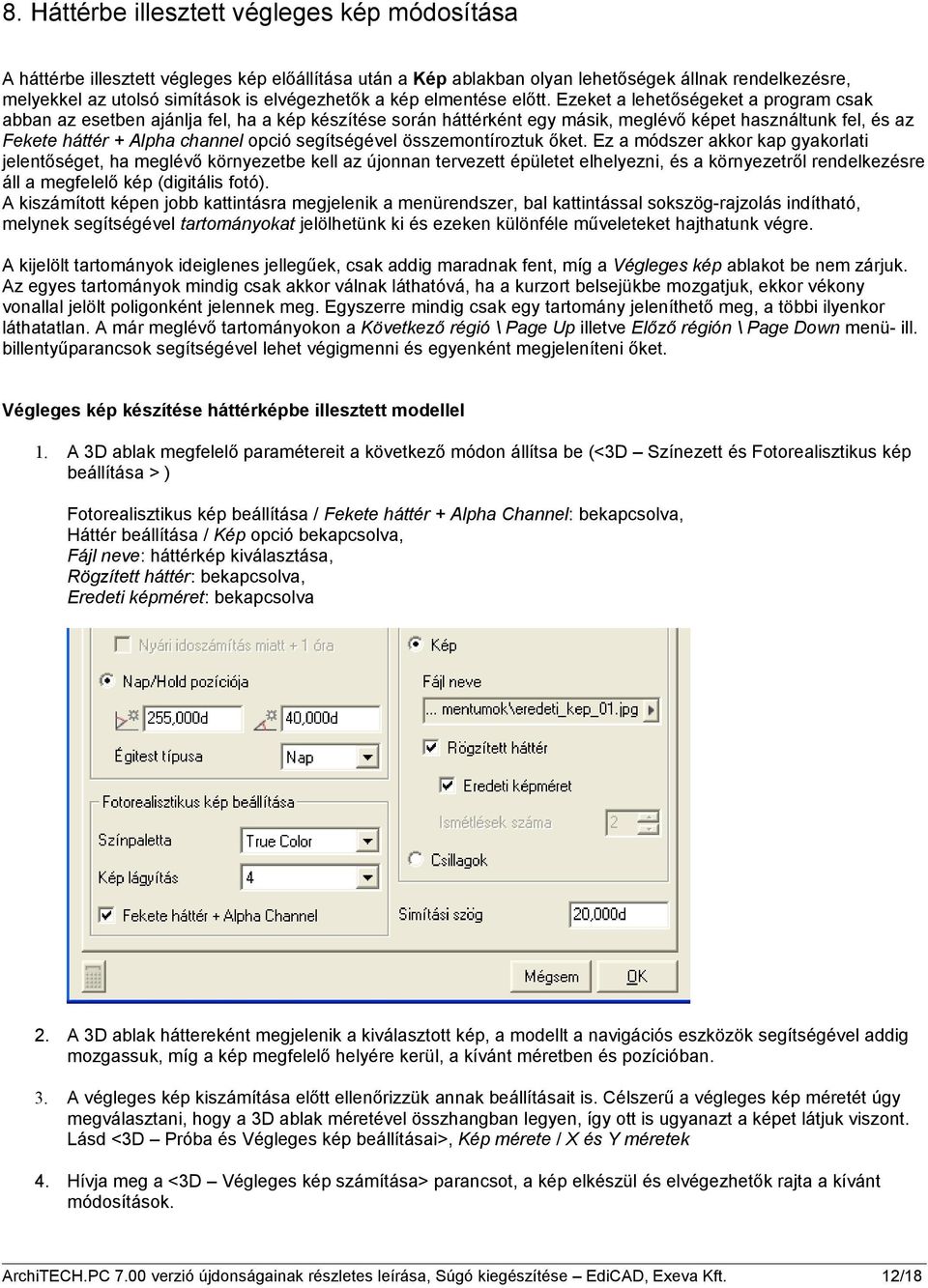 Ezeket a lehetőségeket a program csak abban az esetben ajánlja fel, ha a kép készítése során háttérként egy másik, meglévő képet használtunk fel, és az Fekete háttér + Alpha channel opció