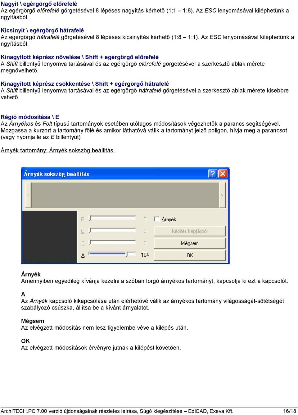 Kinagyított képrész növelése \ Shift + egérgörgő előrefelé A Shift billentyű lenyomva tartásával és az egérgörgő előrefelé görgetésével a szerkesztő ablak mérete megnövelhető.