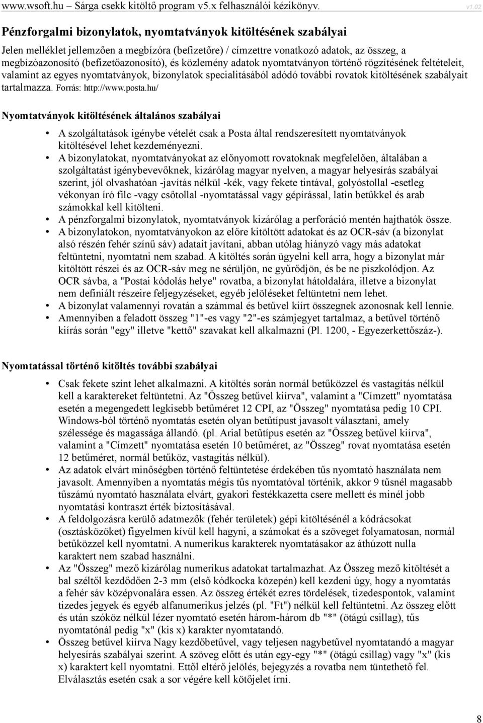 Forrás: http://www.posta.hu/ Nyomtatványok kitöltésének általános szabályai A szolgáltatások igénybe vételét csak a Posta által rendszeresített nyomtatványok kitöltésével lehet kezdeményezni.