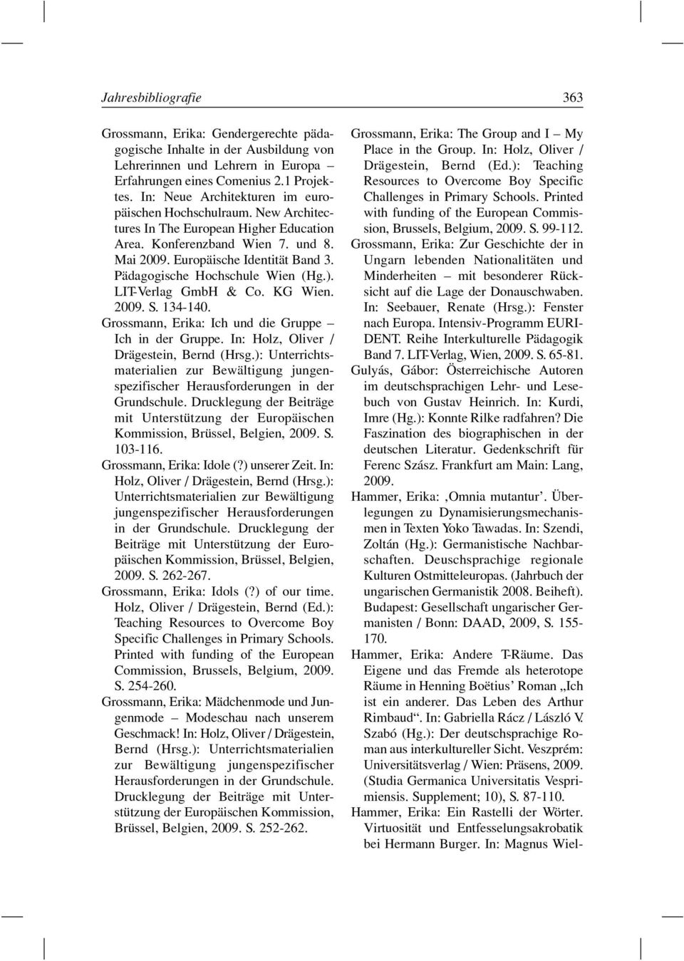Pädagogische Hochschule Wien (Hg.). LIT-Verlag GmbH & Co. KG Wien. 2009. S. 134-140. Grossmann, Erika: Ich und die Gruppe Ich in der Gruppe. In: Holz, Oliver / Drägestein, Bernd (Hrsg.