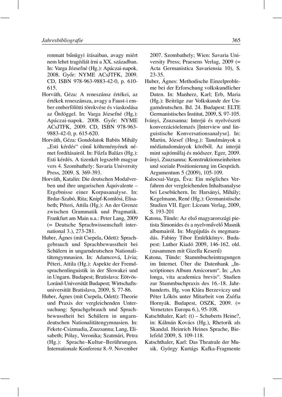 ): Apáczai-napok. 2008. Gyôr: NYME ACsJTFK, 2009. CD, ISBN 978-963- 9883-42-0, p. 615-620. Horváth, Géza: Gondolatok Babits Mihály Esti kérdés címû költeményének német fordításairól.