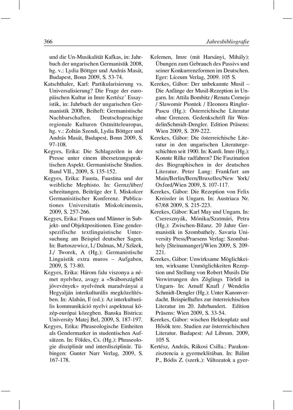 Die Frage der europäischen Kultur in Imre Kertész Essayistik, in: Jahrbuch der ungarischen Germanistik 2008, Beiheft: Germanistische Nachbarschaften.