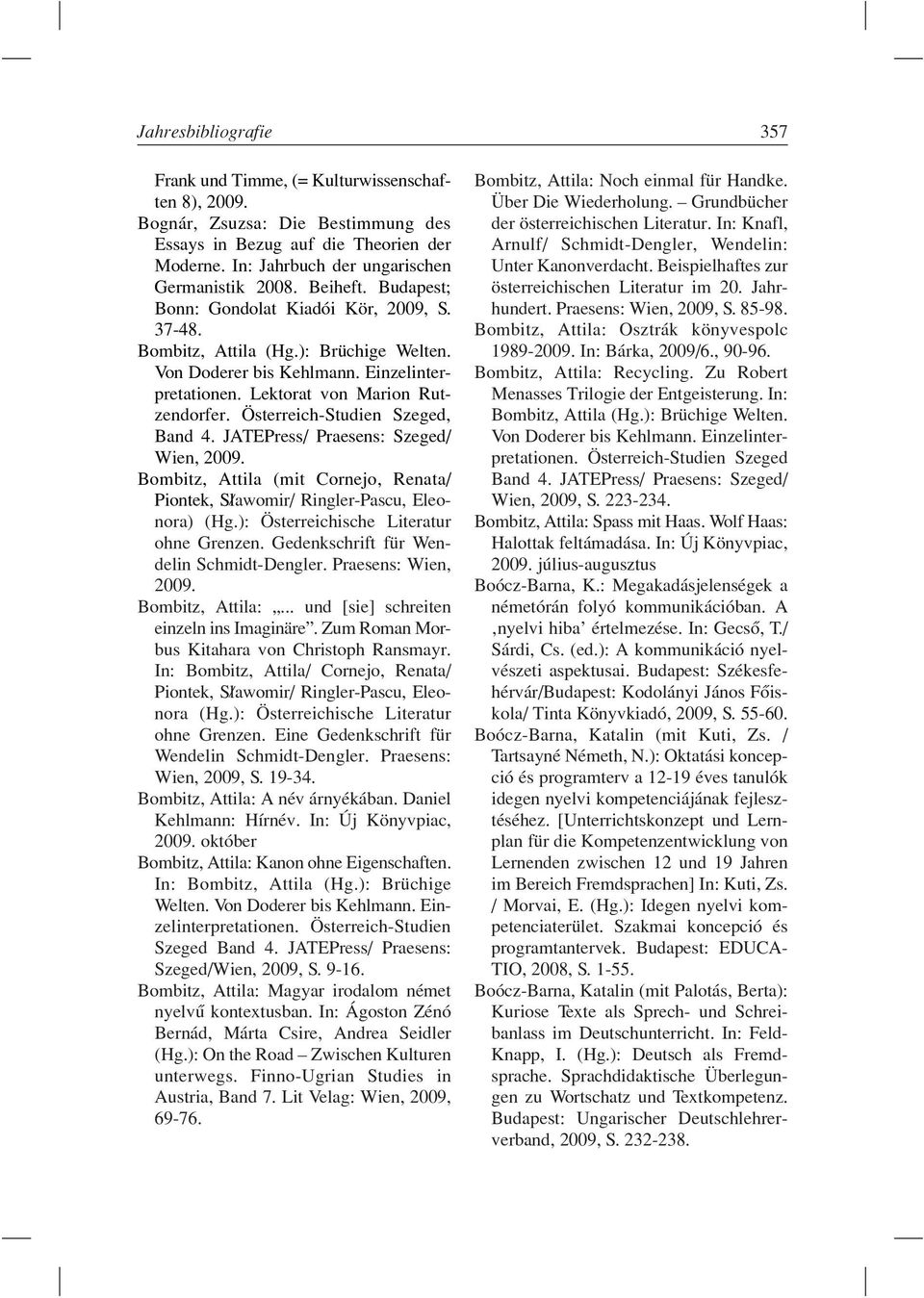 Lektorat von Marion Rutzendorfer. Österreich-Studien Szeged, Band 4. JATEPress/ Praesens: Szeged/ Wien, 2009. Bombitz, Attila (mit Cornejo, Renata/ Piontek, Sl/ awomir/ Ringler-Pascu, Eleonora) (Hg.