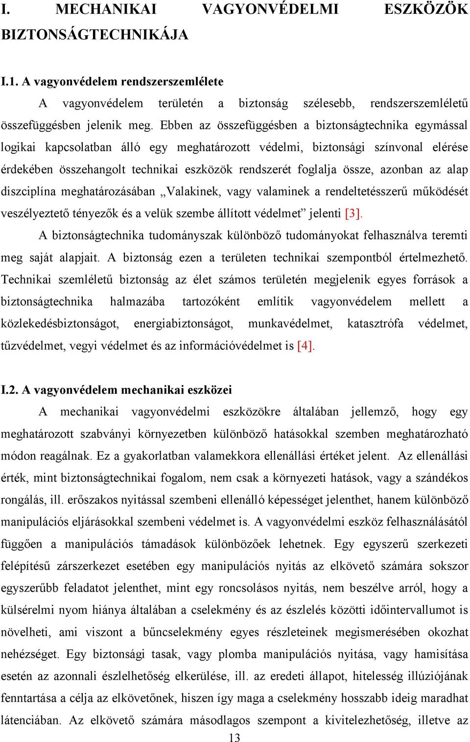 össze, azonban az alap diszciplína meghatározásában Valakinek, vagy valaminek a rendeltetésszerű működését veszélyeztető tényezők és a velük szembe állított védelmet jelenti [3].