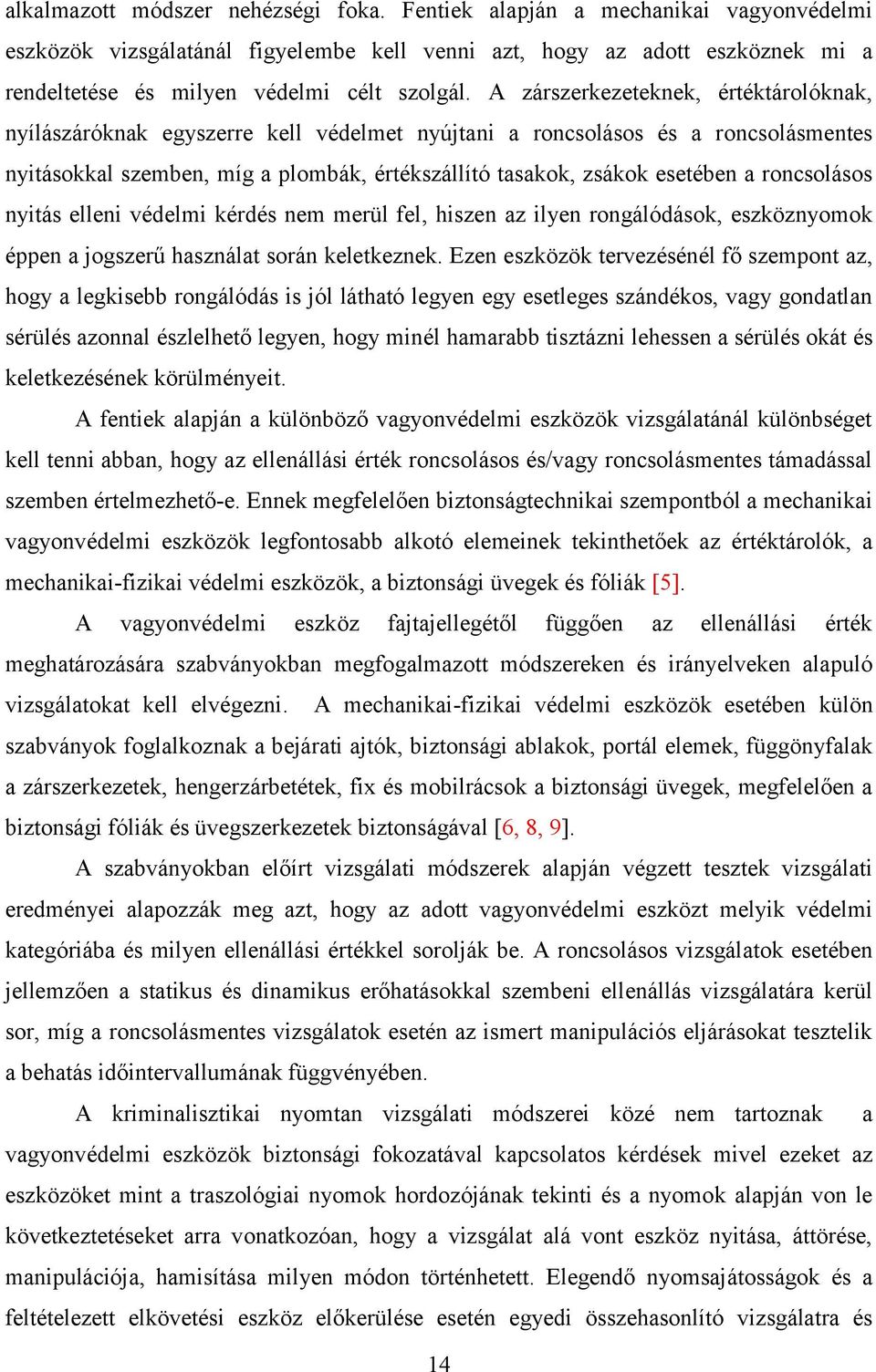 A zárszerkezeteknek, értéktárolóknak, nyílászáróknak egyszerre kell védelmet nyújtani a roncsolásos és a roncsolásmentes nyitásokkal szemben, míg a plombák, értékszállító tasakok, zsákok esetében a
