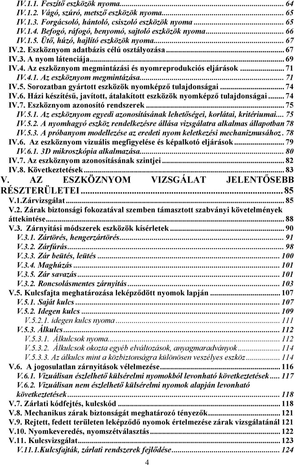 .. 71 IV.4.1. Az eszköznyom megmintázása... 71 IV.5. Sorozatban gyártott eszközök nyomképző tulajdonságai... 74 IV.6. Házi készítésű, javított, átalakított eszközök nyomképző tulajdonságai... 74 IV.7. Eszköznyom azonosító rendszerek.