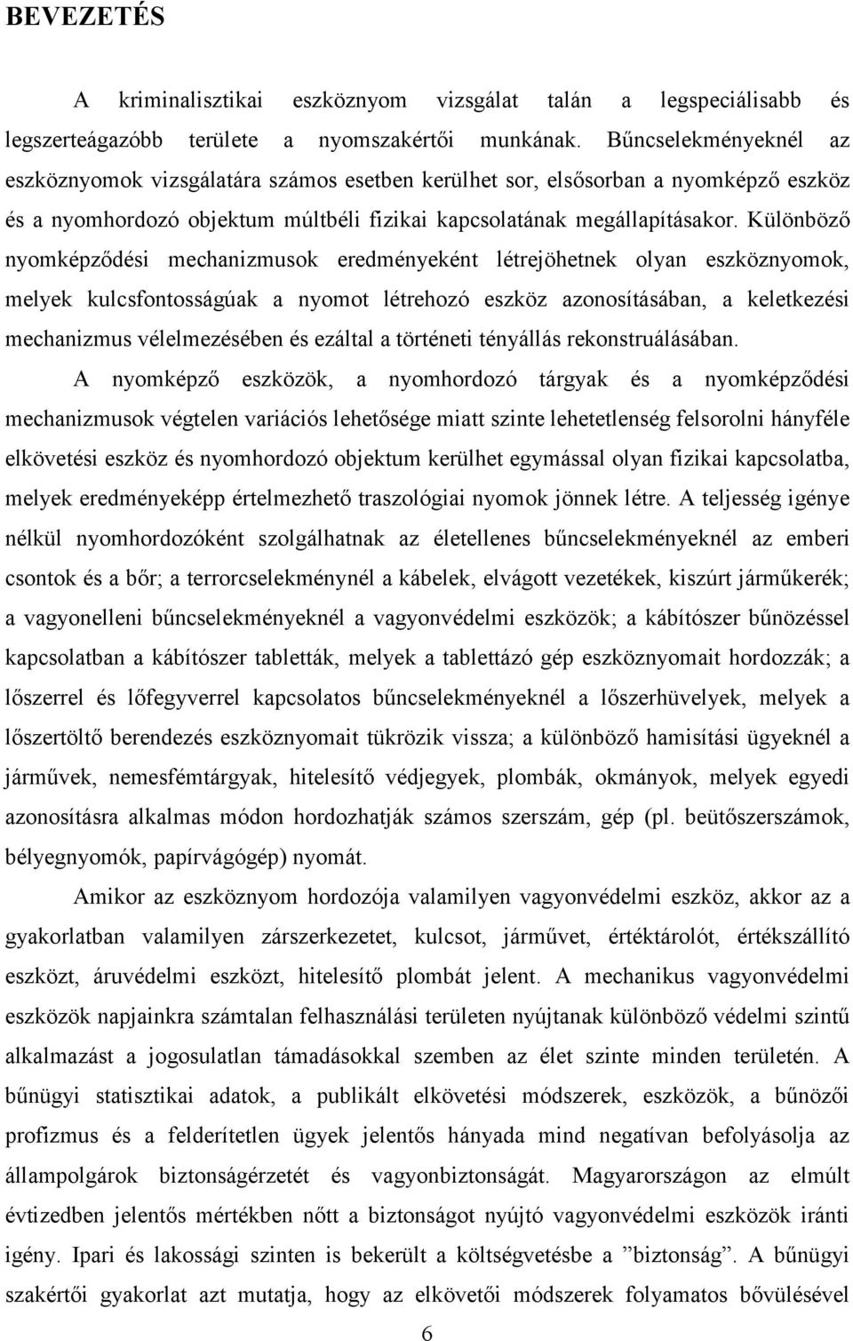 Különböző nyomképződési mechanizmusok eredményeként létrejöhetnek olyan eszköznyomok, melyek kulcsfontosságúak a nyomot létrehozó eszköz azonosításában, a keletkezési mechanizmus vélelmezésében és