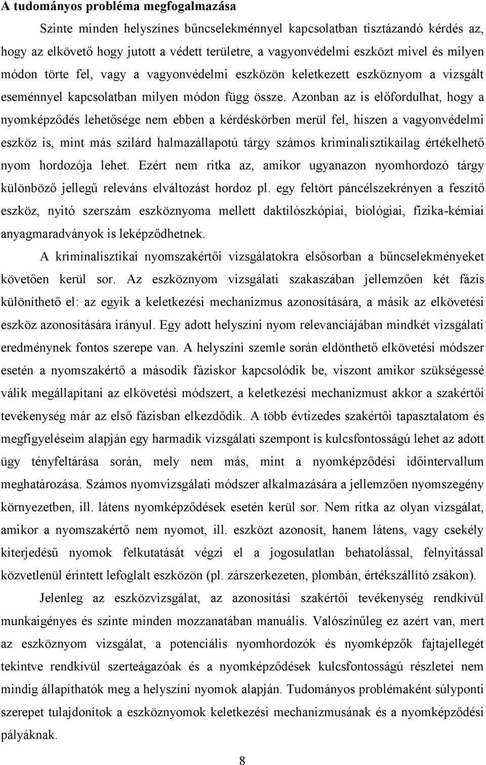 Azonban az is előfordulhat, hogy a nyomképződés lehetősége nem ebben a kérdéskörben merül fel, hiszen a vagyonvédelmi eszköz is, mint más szilárd halmazállapotú tárgy számos kriminalisztikailag