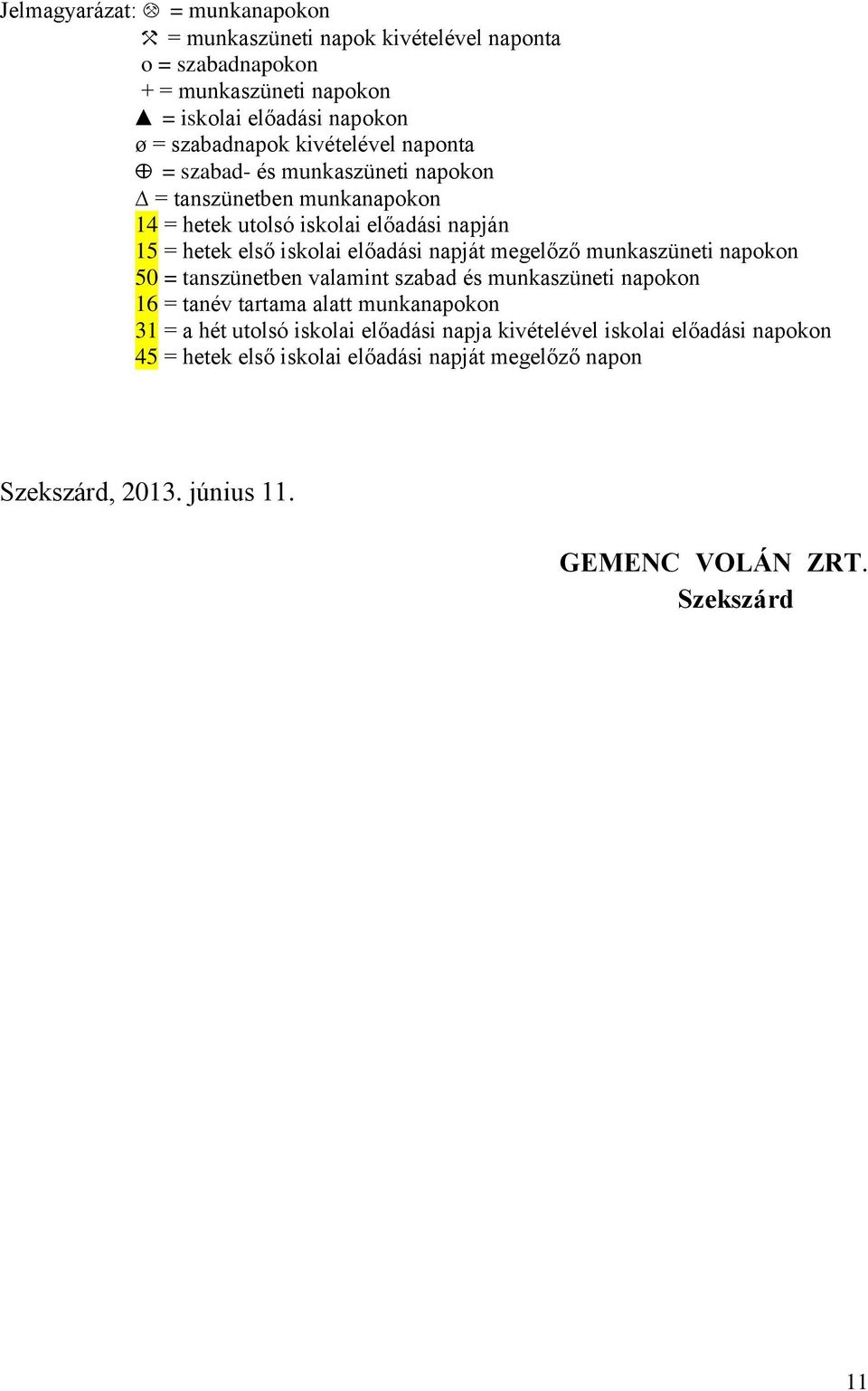 iskolai előadási napját megelőző munkaszüneti napokon 50 = tanszünetben valamint szabad és munkaszüneti napokon 1 = tanév tartama alatt munkanapokon 31 = a hét