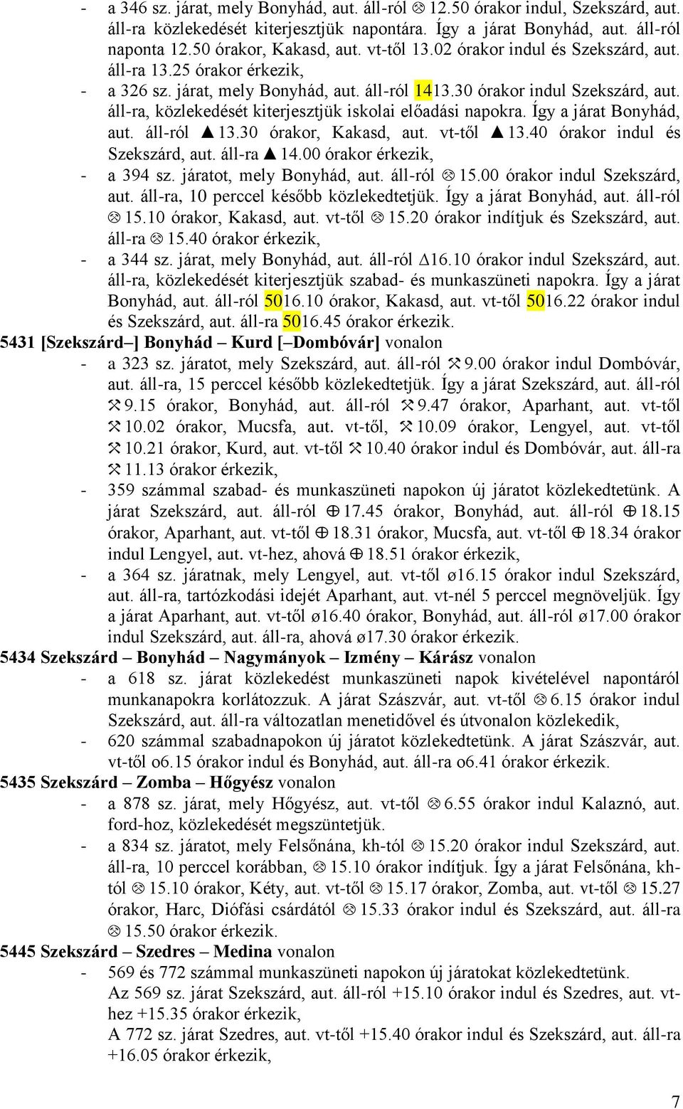 áll-ra, közlekedését kiterjesztjük iskolai előadási napokra. Így a járat Bonyhád, aut. áll-ról >13.30 órakor, Kakasd, aut. vt-től >13.40 órakor indul és Szekszárd, aut. áll-ra >14.