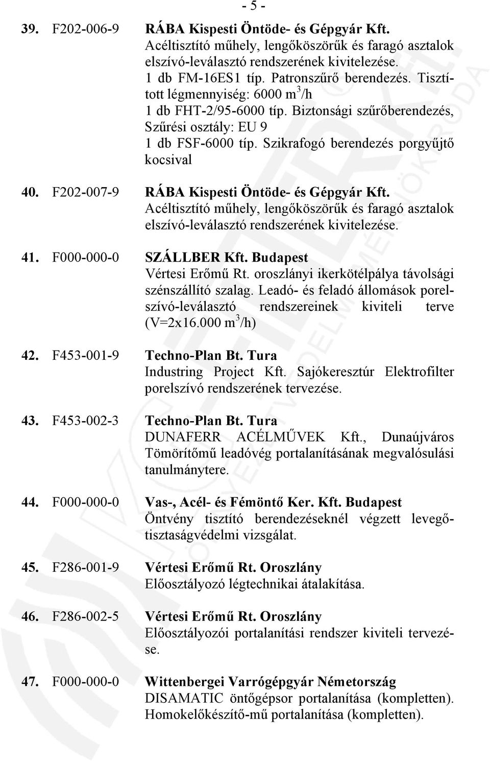 F202-007-9 RÁBA Kispesti Öntöde- és Gépgyár Kft. Acéltisztító műhely, lengőköszörűk és faragó asztalok elszívó-leválasztó rendszerének kivitelezése. 41. F000-000-0 SZÁLLBER Kft.