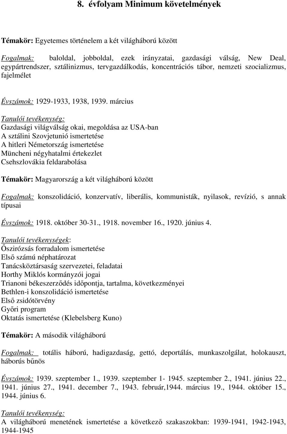 március Gazdasági világválság okai, megoldása az USA-ban A sztálini Szovjetunió ismertetése A hitleri Németország ismertetése Müncheni négyhatalmi értekezlet Csehszlovákia feldarabolása Témakör: