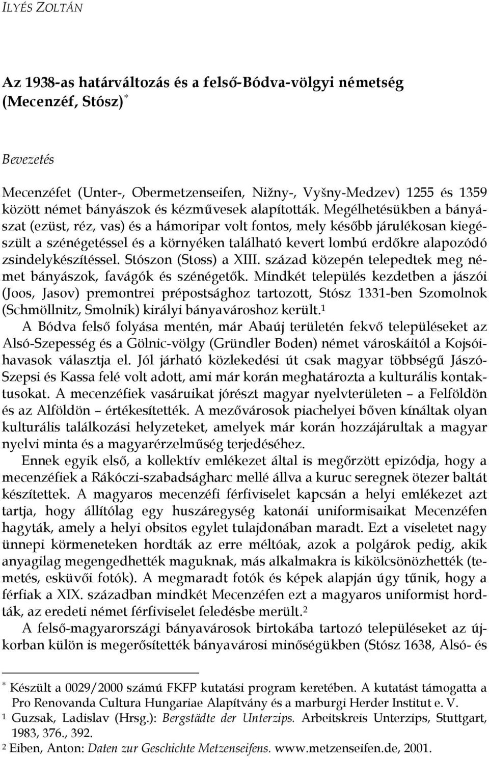 Megélhetésükben a bányászat (ezüst, réz, vas) és a hámoripar volt fontos, mely később járulékosan kiegészült a szénégetéssel és a környéken található kevert lombú erdőkre alapozódó