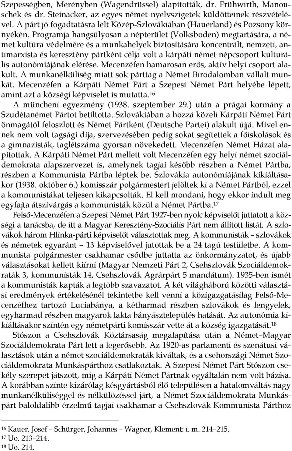 Programja hangsúlyosan a népterület (Volksboden) megtartására, a német kultúra védelmére és a munkahelyek biztosítására koncentrált, nemzeti, antimarxista és keresztény pártként célja volt a kárpáti