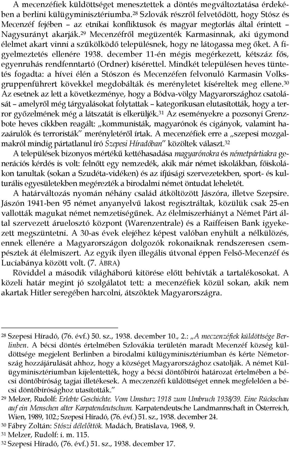 29 Mecenzéfről megüzenték Karmasinnak, aki úgymond élelmet akart vinni a szűkölködő településnek, hogy ne látogassa meg őket. A figyelmeztetés ellenére 1938.