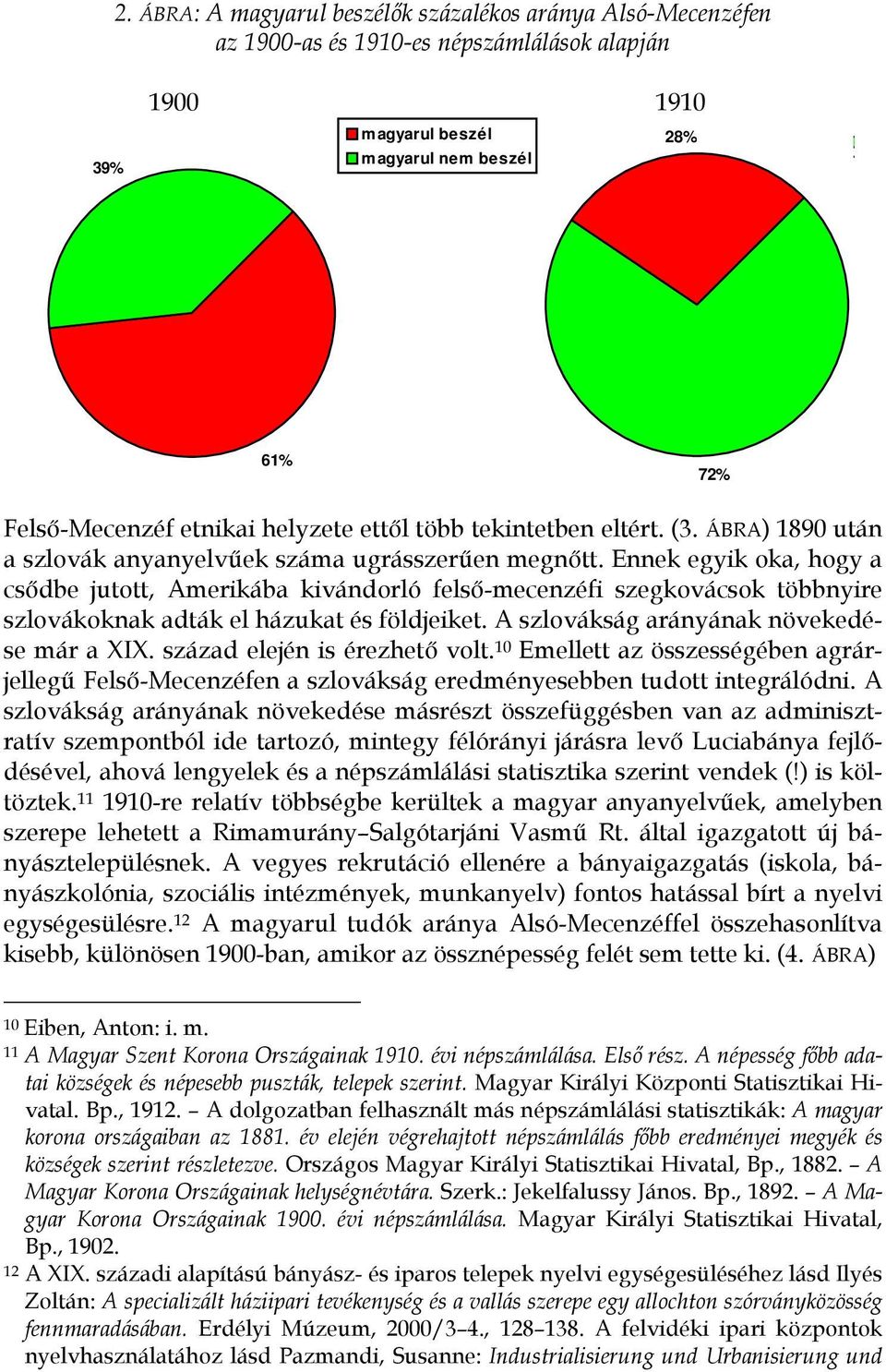 Ennek egyik oka, hogy a csődbe jutott, Amerikába kivándorló felső-mecenzéfi szegkovácsok többnyire szlovákoknak adták el házukat és földjeiket. A szlovákság arányának növekedése már a XIX.
