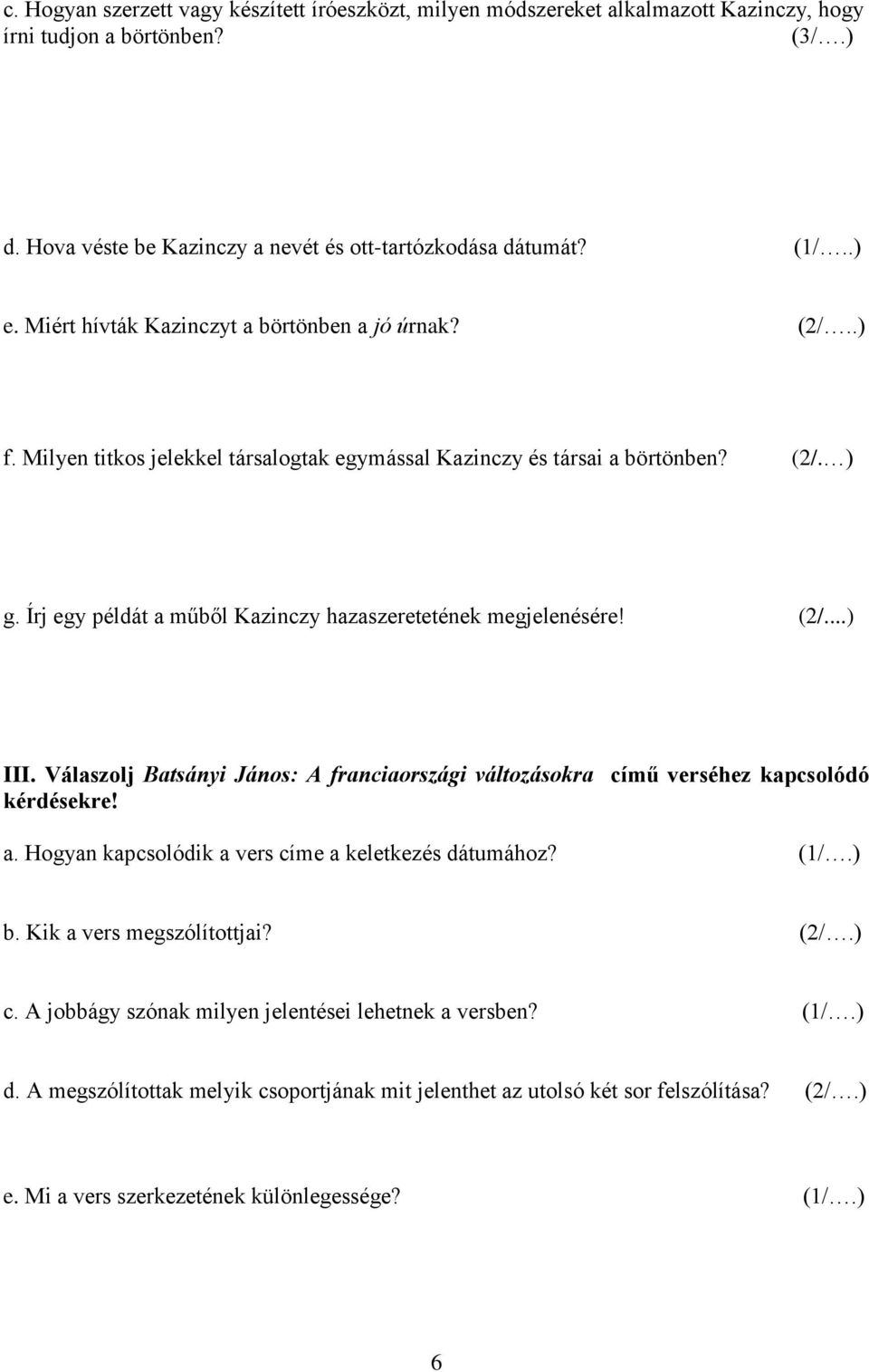 Írj egy példát a műből Kazinczy hazaszeretetének megjelenésére! (2/...) III. Válaszolj Batsányi János: A franciaországi változásokra című verséhez kapcsolódó kérdésekre! a. Hogyan kapcsolódik a vers címe a keletkezés dátumához?