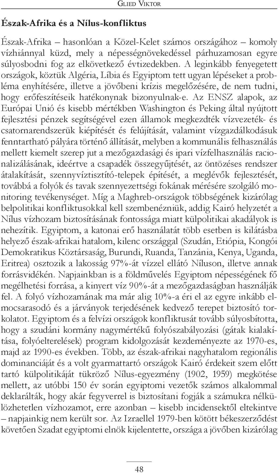 A leginkább fenyegetett országok, köztük Algéria, Líbia és Egyiptom tett ugyan lépéseket a probléma enyhítésére, illetve a jövőbeni krízis megelőzésére, de nem tudni, hogy erőfeszítéseik hatékonynak