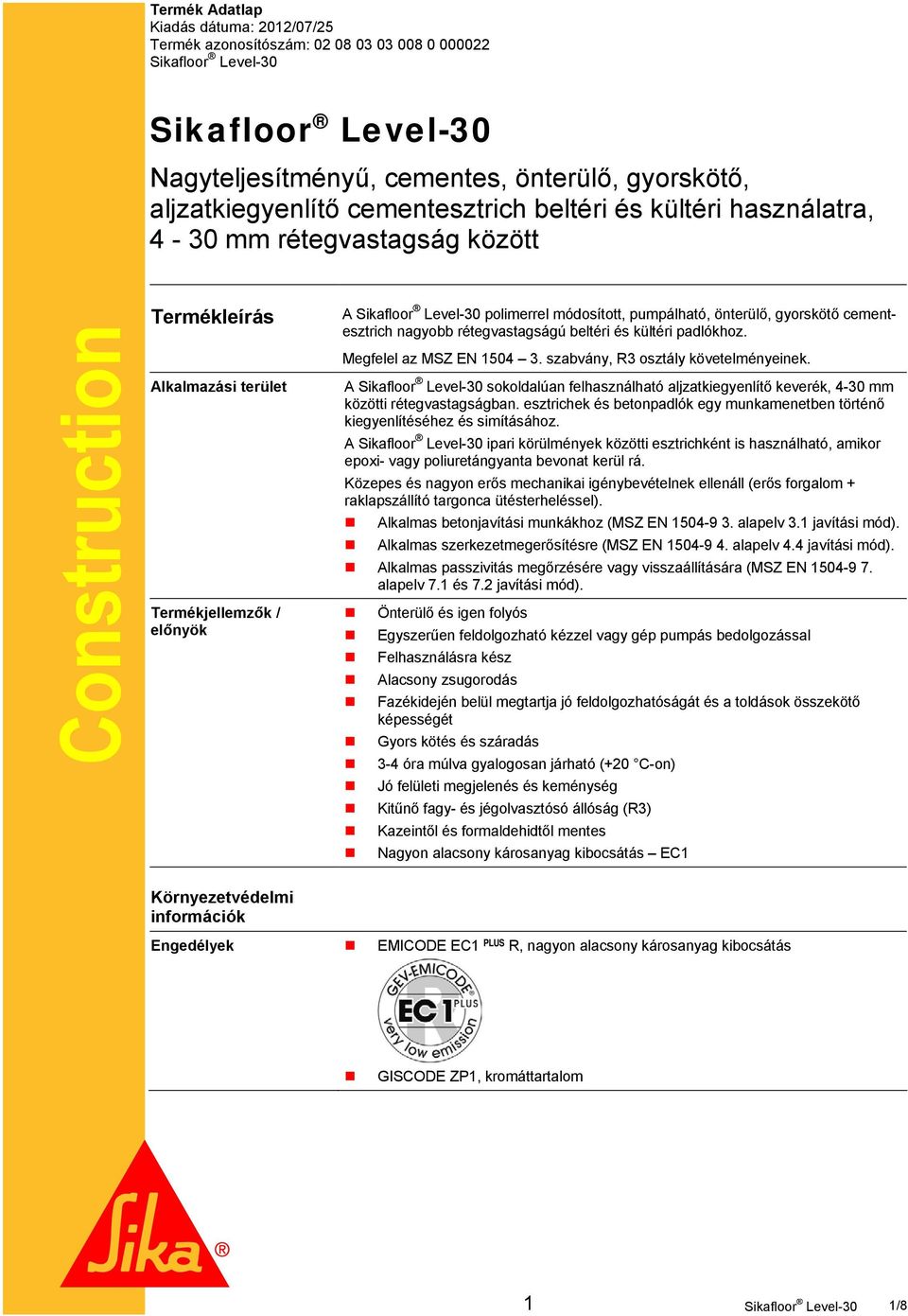 pumpálható, önterülő, gyorskötő cementesztrich nagyobb rétegvastagságú beltéri és kültéri padlókhoz. Megfelel az MSZ EN 1504 3. szabvány, R3 osztály követelményeinek.