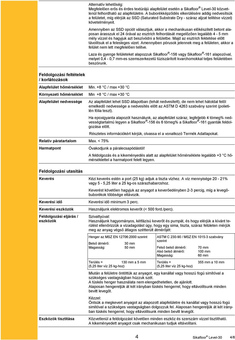 Amennyiben az SSD opciót választjuk, akkor a mechanikusan előkészített betont alaposan árasszuk el 24 órával az esztrich felhordását megelőzően legalább 4-5 mm mély vízzel és hagyjuk azt beszívódni a