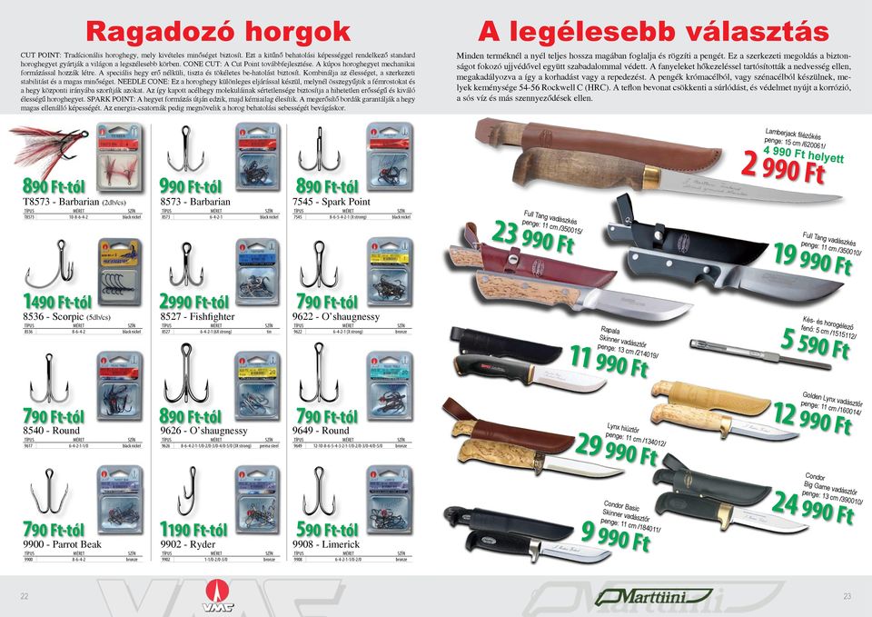 Kombinálja az élessége, a szerkezei sabiliás és a magas minősége. Needle Cone: Ez a horoghegy különleges eljárással készül, melynél összegyűjik a fémrosoka és a hegy közponi irányába szoríják azoka.