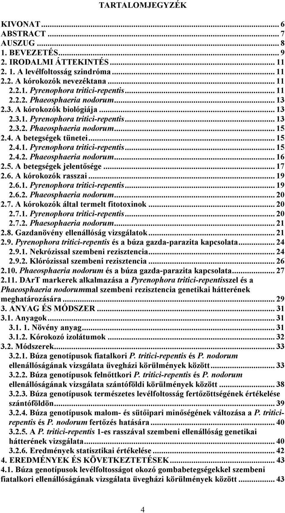 5. A betegségek jelentősége... 17 2.6. A kórokozók rasszai... 19 2.6.1. Pyrenophora tritici-repentis... 19 2.6.2. Phaeosphaeria nodorum... 20 2.7. A kórokozók által termelt fitotoxinok... 20 2.7.1. Pyrenophora tritici-repentis... 20 2.7.2. Phaesophaeria nodorum.