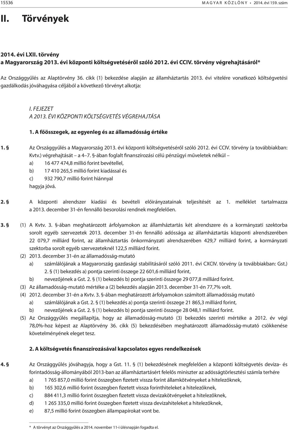 évi vitelére vonatkozó költségvetési gazdálkodás jóváhagyása céljából a következő törvényt alkotja: I. FEJEZET A 2013. ÉVI KÖZPONTI KÖLTSÉGVETÉS VÉGREHAJTÁSA 1.