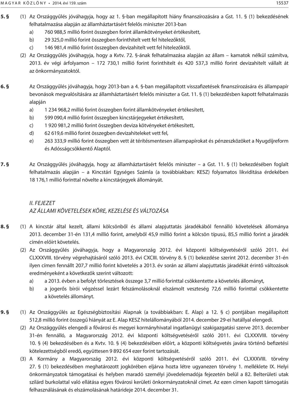 forinthitelt vett fel hitelezőktől, c) 146 981,4 millió forint összegben devizahitelt vett fel hitelezőktől. (2) Az Országgyűlés jóváhagyja, hogy a Kvtv. 72.