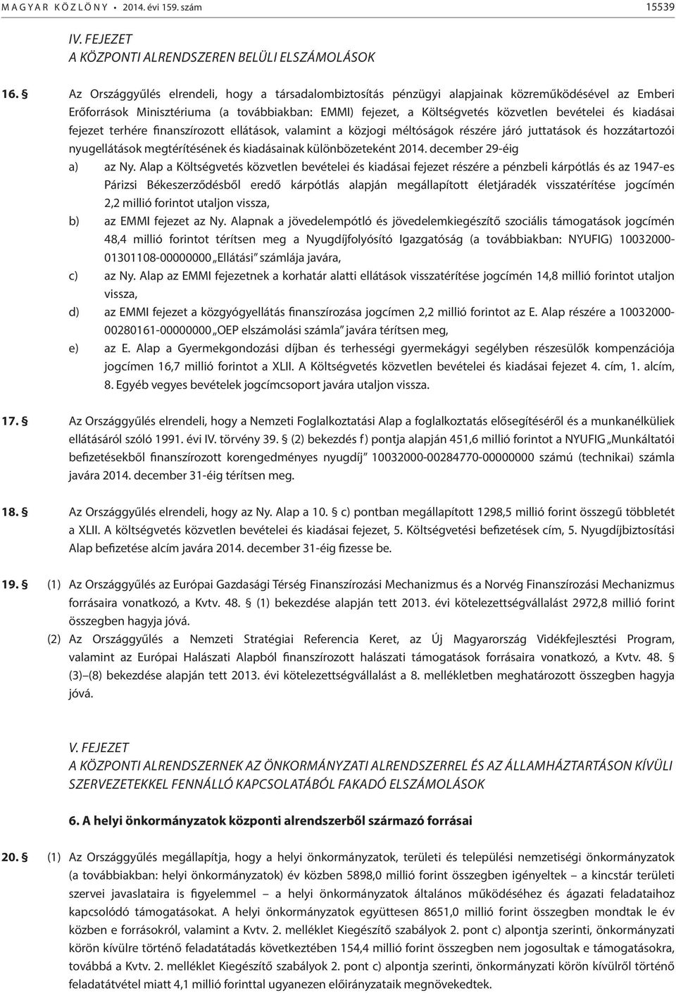 kiadásai fejezet terhére finanszírozott ellátások, valamint a közjogi méltóságok részére járó juttatások és hozzátartozói nyugellátások megtérítésének és kiadásainak különbözeteként 2014.