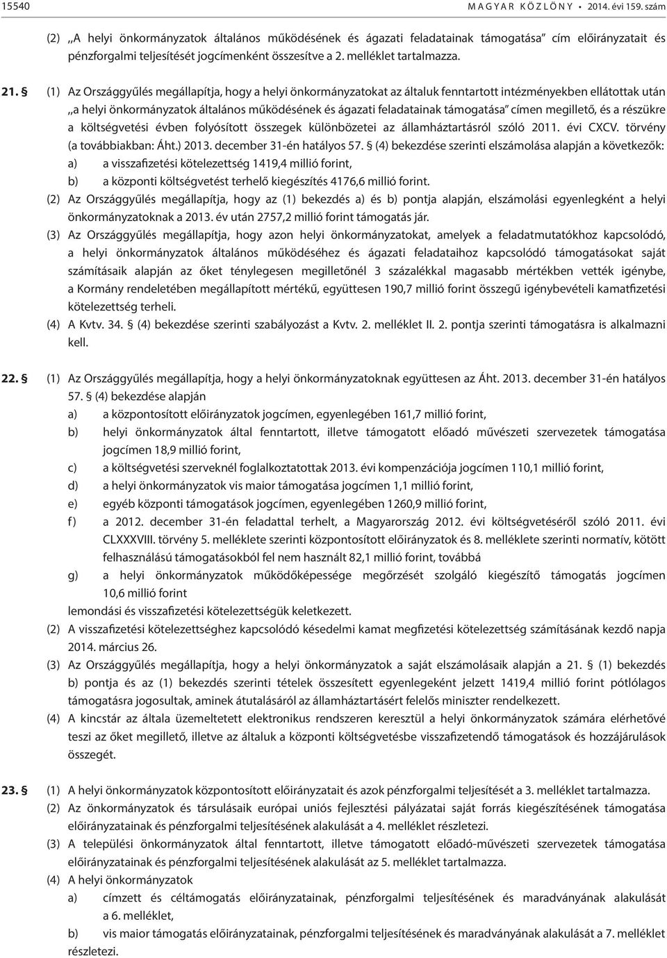 (1) Az Országgyűlés megállapítja, hogy a helyi önkormányzatokat az általuk fenntartott intézményekben ellátottak után,,a helyi önkormányzatok általános működésének és ágazati feladatainak támogatása