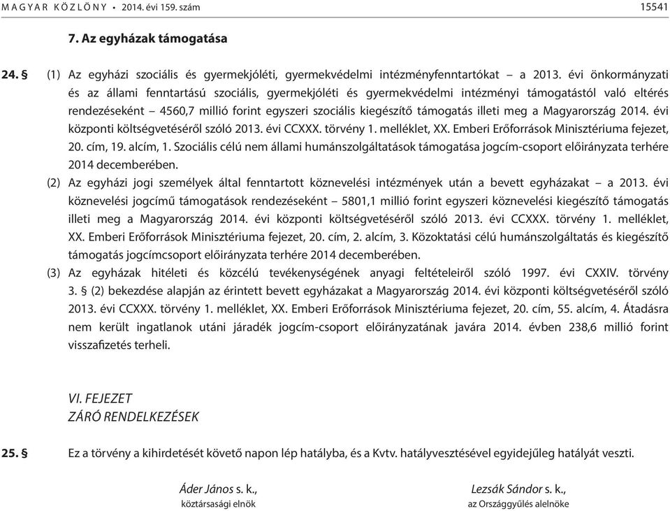 illeti meg a Magyarország 2014. évi központi költségvetéséről szóló 2013. évi CCXXX. törvény 1. melléklet, XX. Emberi Erőforrások Minisztériuma fejezet, 20. cím, 19. alcím, 1.