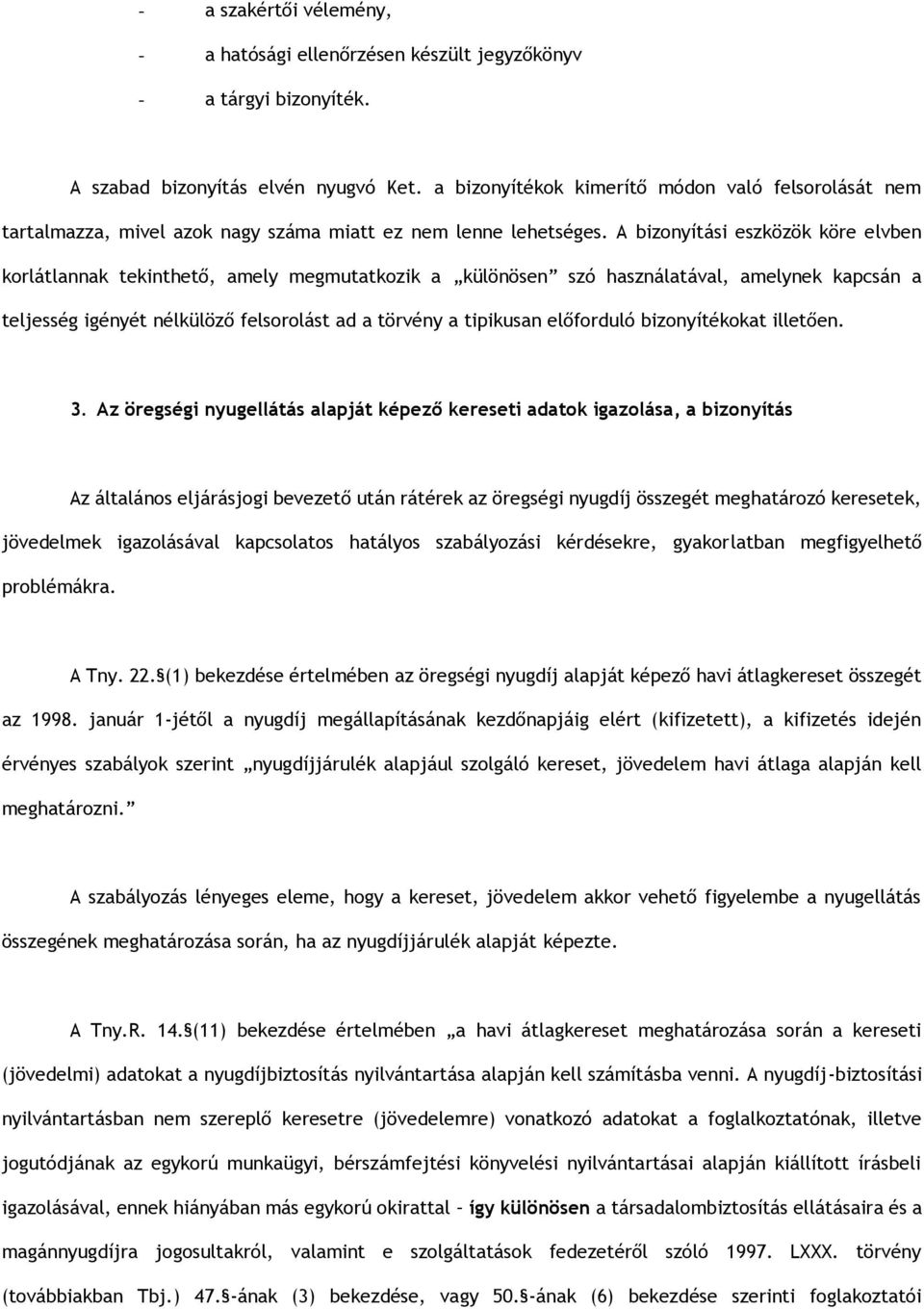 A bizonyítási eszközök köre elvben korlátlannak tekinthető, amely megmutatkozik a különösen szó használatával, amelynek kapcsán a teljesség igényét nélkülöző felsorolást ad a törvény a tipikusan