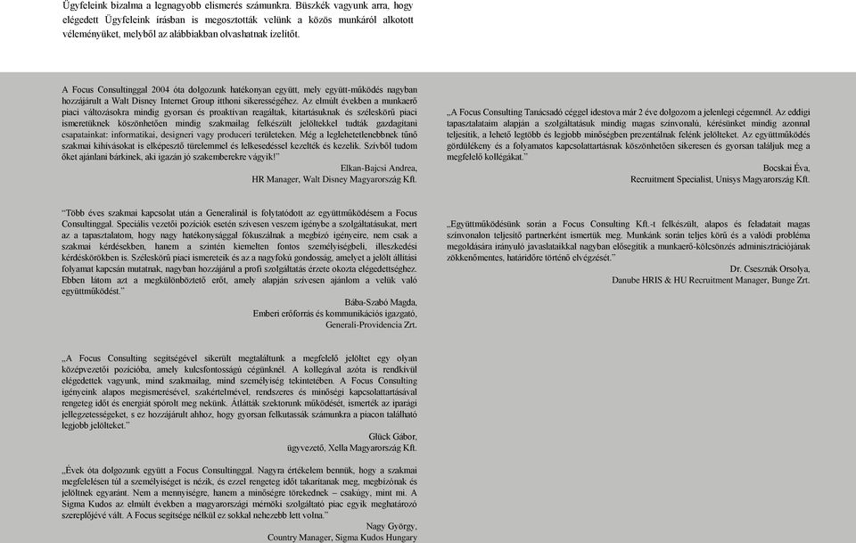 A Focus Consultinggal 2004 óta dolgozunk hatékonyan együtt, mely együtt-működés nagyban hozzájárult a Walt Disney Internet Group itthoni sikerességéhez.