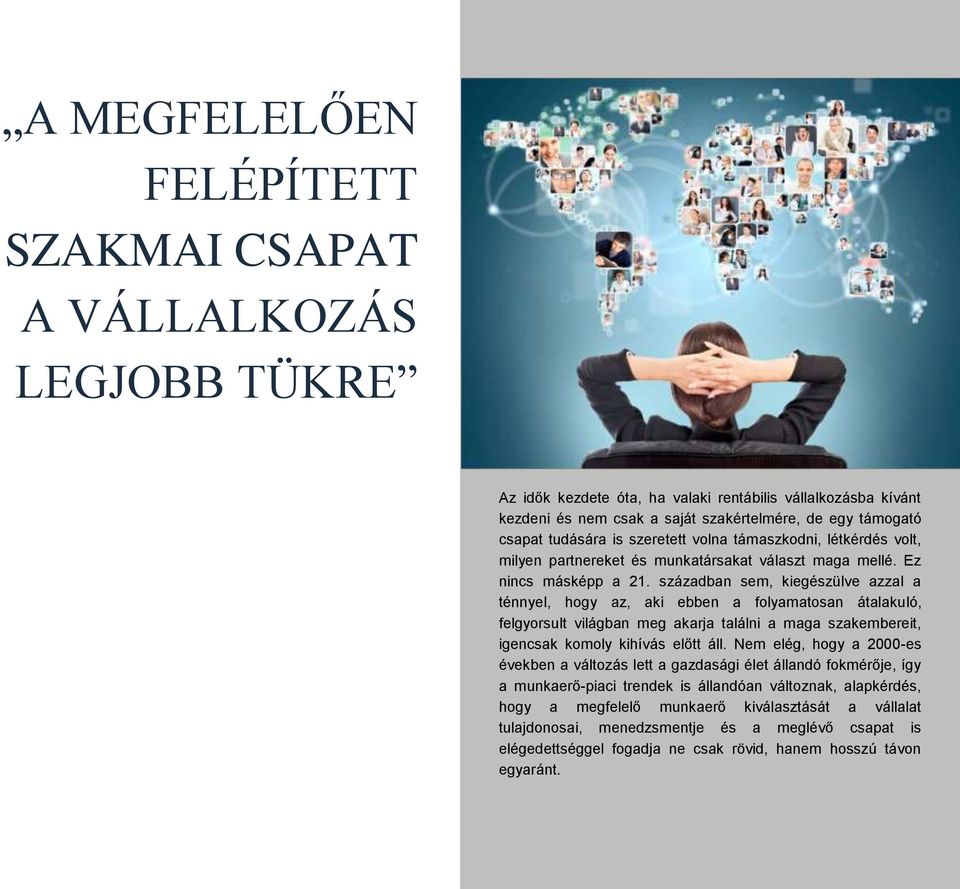 században sem, kiegészülve azzal a ténnyel, hogy az, aki ebben a folyamatosan átalakuló, felgyorsult világban meg akarja találni a maga szakembereit, igencsak komoly kihívás előtt áll.