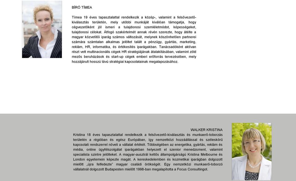Átfogó szakértelmét annak révén szerezte, hogy átélte a magyar közvetítői iparág számos változását, melynek köszönhetően partnerei számára számtalan alkalmas jelöltet talált a pénzügy, gyártás,